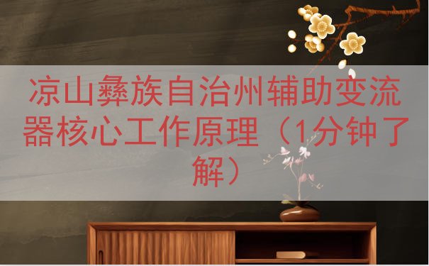 凉山彝族自治州辅助变流器核心工作原理（1分钟了解）