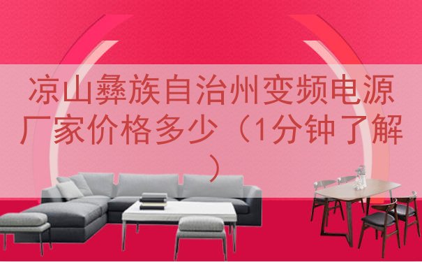 凉山彝族自治州变频电源厂家价格多少（1分钟了解）