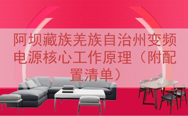 阿坝藏族羌族自治州变频电源核心工作原理（附配置清单）